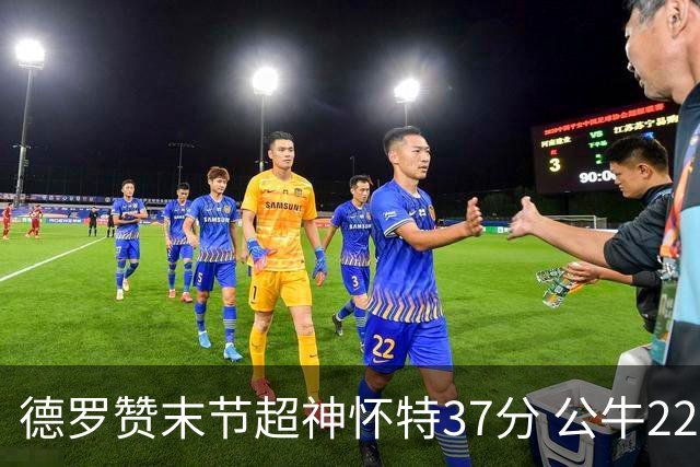 德罗赞末节超神怀特37分 公牛22分逆转胜国王